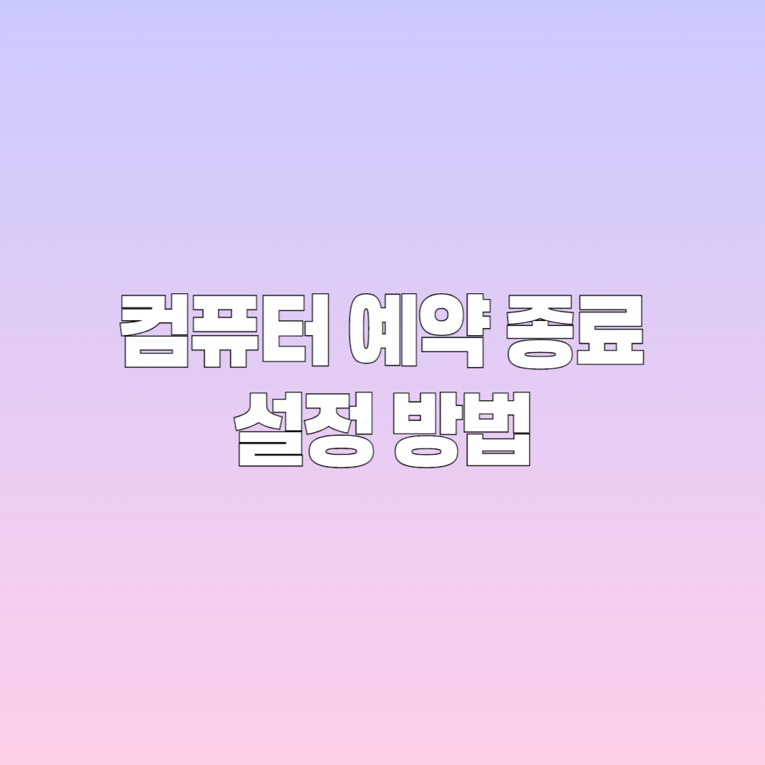 컴퓨터 예약 자동 종료 설정 방법